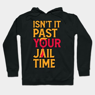 Isn't It Past Your Jail Time? Funny Sarcastic Quote Hoodie